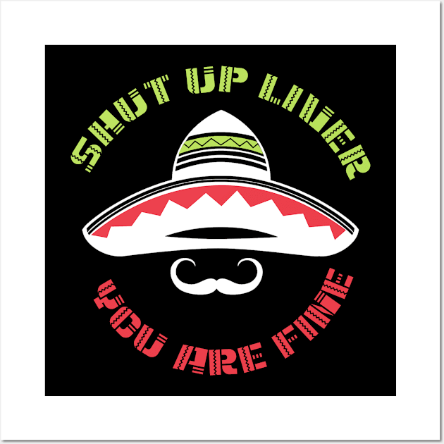 Cinco De Mayo  Men Shut Up Liver You're Fine Wall Art by CarleyMichaels